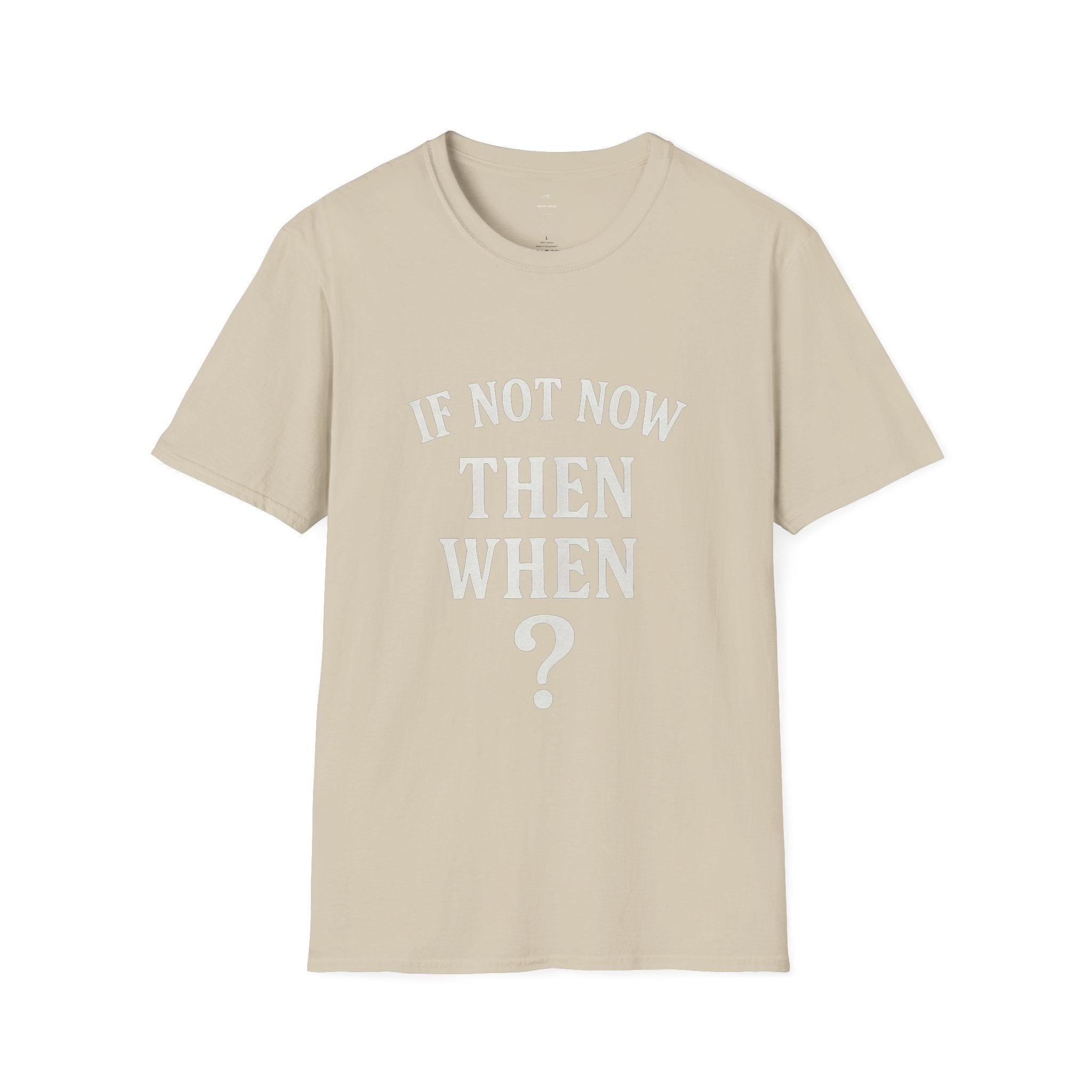 "If Not Now Then When?" T‑Shirt — Motivational Quote Tee_ Gildan 64000
