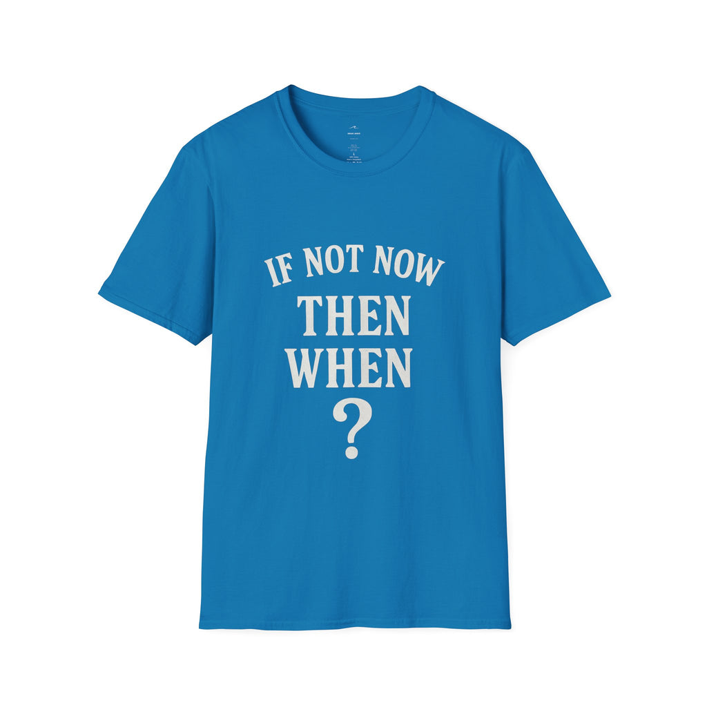 "If Not Now Then When?" T‑Shirt — Motivational Quote Tee_ Gildan 64000