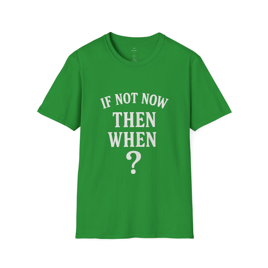 "If Not Now Then When?" T‑Shirt — Motivational Quote Tee_ Gildan 64000