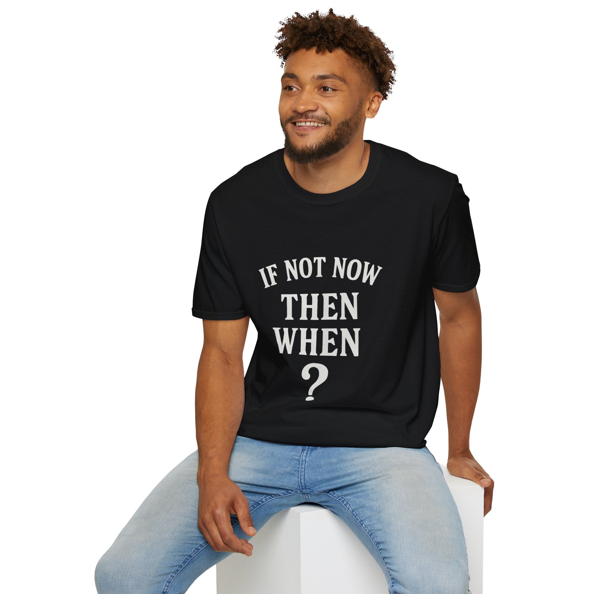 "If Not Now Then When?" T‑Shirt — Motivational Quote Tee_ Gildan 64000