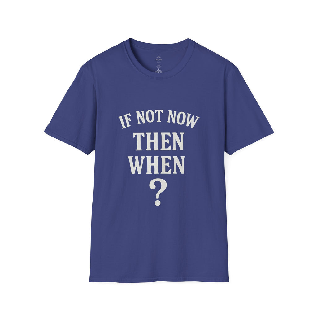 "If Not Now Then When?" T‑Shirt — Motivational Quote Tee_ Gildan 64000