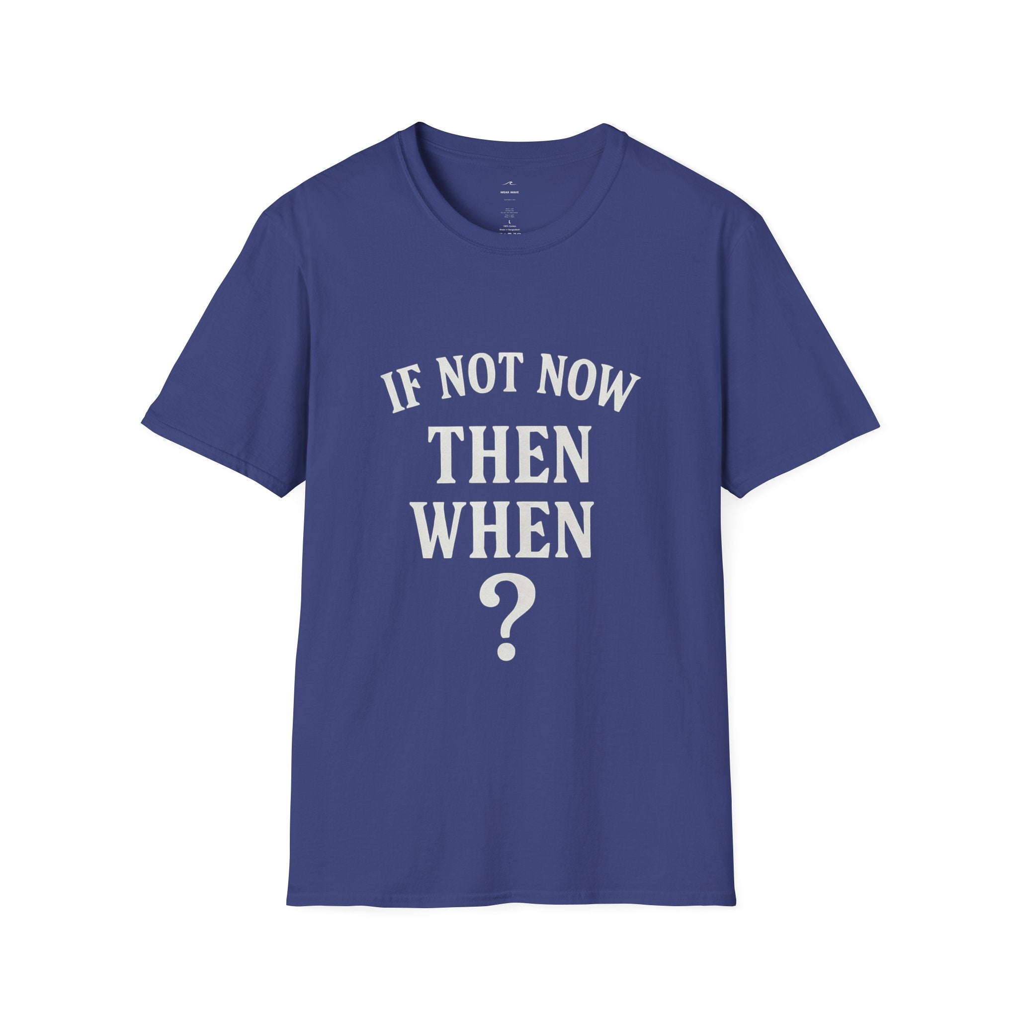 "If Not Now Then When?" T‑Shirt — Motivational Quote Tee_ Gildan 64000