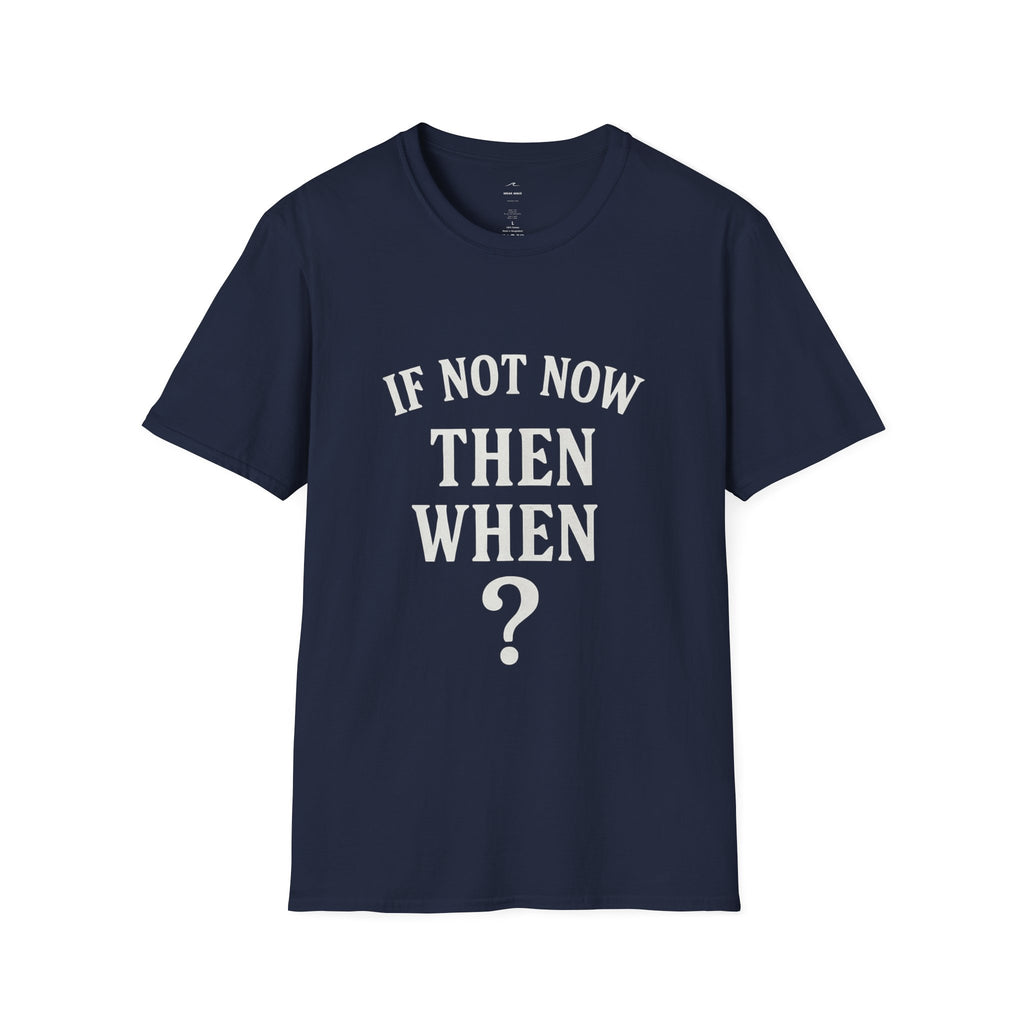 "If Not Now Then When?" T‑Shirt — Motivational Quote Tee_ Gildan 64000