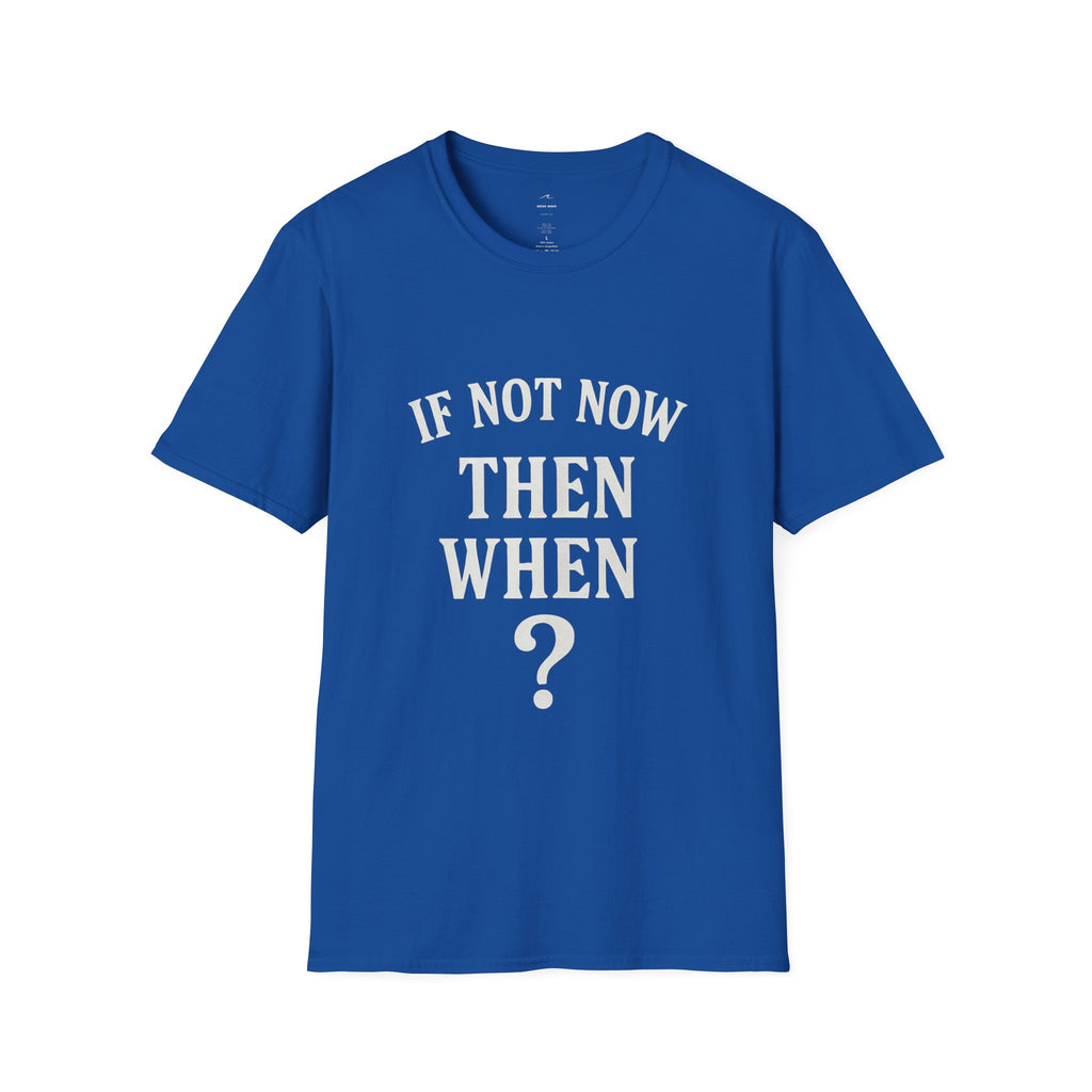 "If Not Now Then When?" T‑Shirt — Motivational Quote Tee_ Gildan 64000