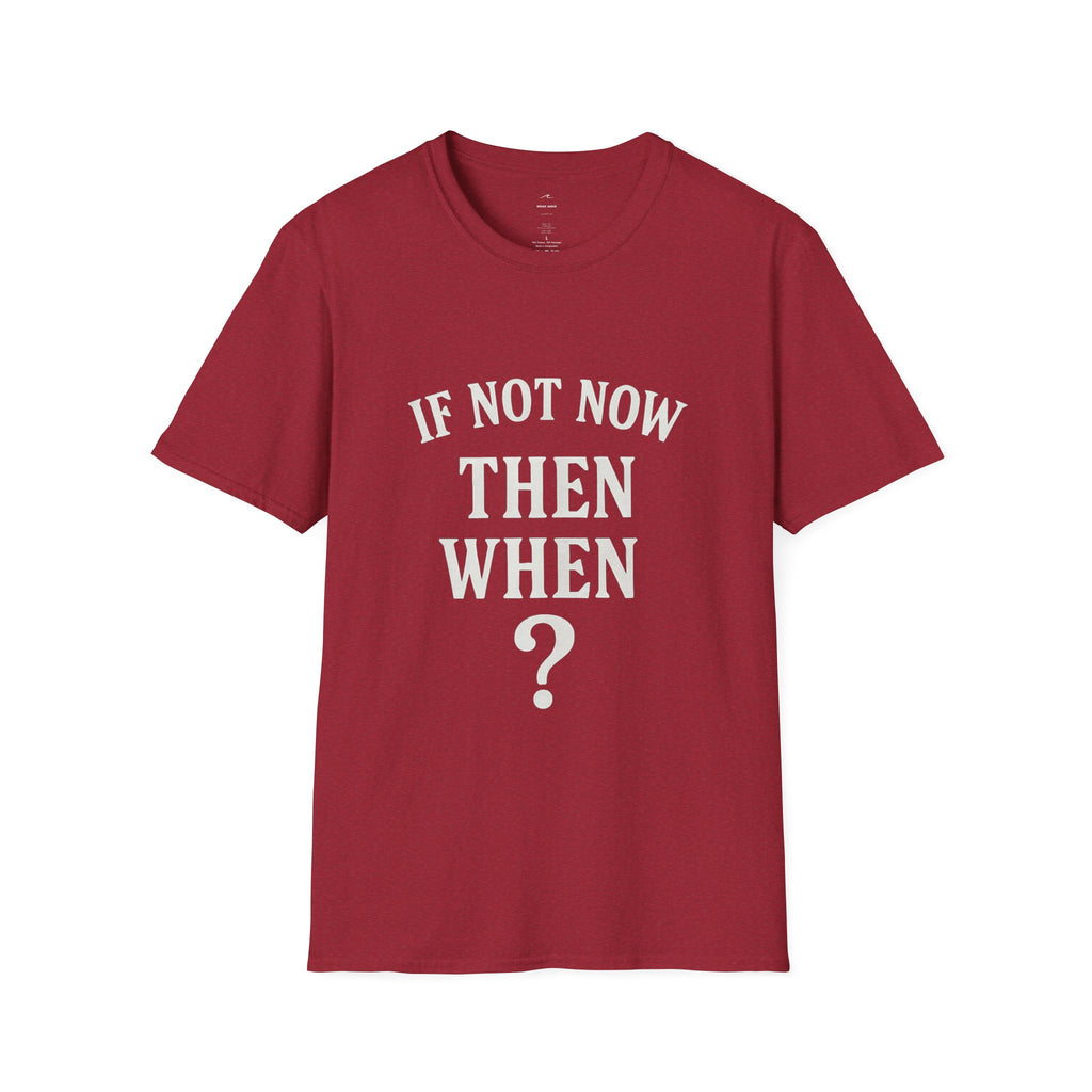 "If Not Now Then When?" T‑Shirt — Motivational Quote Tee_ Gildan 64000
