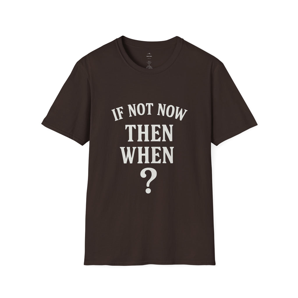 "If Not Now Then When?" T‑Shirt — Motivational Quote Tee_ Gildan 64000