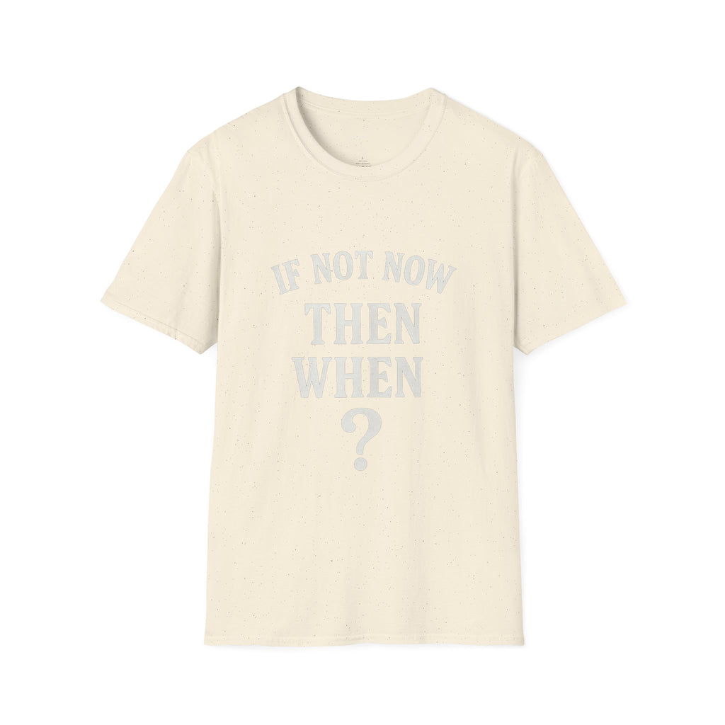 "If Not Now Then When?" T‑Shirt — Motivational Quote Tee_ Gildan 64000